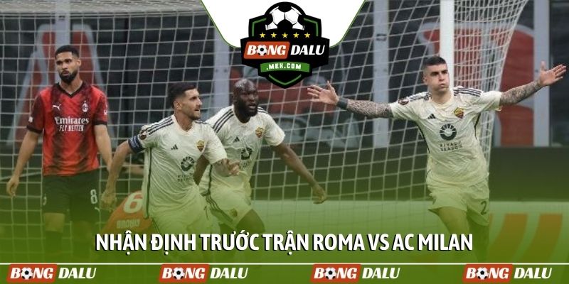 Nhận định trước trận Roma vs AC Milan 26/1